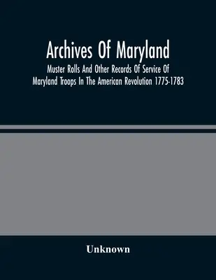 Archives of Maryland; Muster Rolls and Other Records Of Service of Maryland Troops In the American Revolution 1775-1783 (Marylandské archivy; Soupisy a další záznamy o službě marylandských jednotek v americké revoluci 1775-1783) - Archives Of Maryland; Muster Rolls And Other Records Of Service Of Maryland Troops In The American Revolution 1775-1783