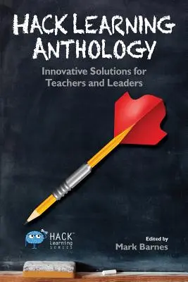 Hack Learning Anthology: Inovativní řešení pro učitele a vedoucí pracovníky - Hack Learning Anthology: Innovative Solutions for Teachers and Leaders