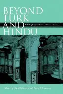 Za hranice Turků a hinduistů: Přehodnocení náboženských identit v islámské jižní Asii. - Beyond Turk and Hindu: Rethinking Religious Identities in Islamicate South Asia