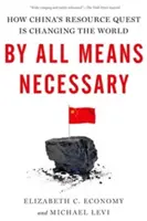 Za každou cenu: Jak čínská snaha o získání zdrojů mění svět. - By All Means Necessary: How China's Resource Quest Is Changing the World