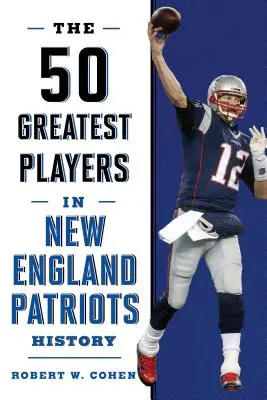 50 nejlepších hráčů v historii New England Patriots - The 50 Greatest Players in New England Patriots History