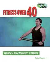 Fitness po čtyřicítce: Praktický průvodce pohyblivostí a silou - Fitness Over 40: A Practical Guide to Mobility and Strength