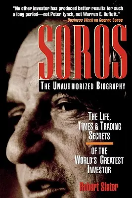 Soros: Neautorizovaný životopis, život, doba a obchodní tajemství největšího investora na světě - Soros: The Unauthorized Biography, the Life, Times and Trading Secrets of the World's Greatest Investor