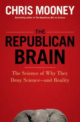Republikánský mozek: Věda o tom, proč popírají vědu - a realitu - The Republican Brain: The Science of Why They Deny Science--And Reality