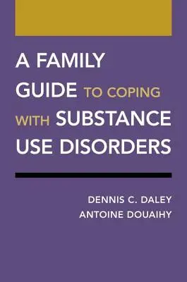 Průvodce pro rodiny, jak se vyrovnat s poruchami způsobenými užíváním návykových látek - A Family Guide to Coping with Substance Use Disorders