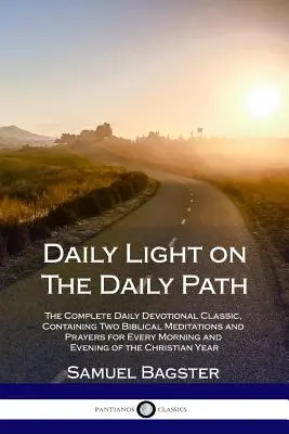 Denní světlo na každodenní cestě: Kompletní klasická denní pobožnost, obsahující dvě biblické meditace a modlitby pro každé ráno a večer. - Daily Light on The Daily Path: The Complete Daily Devotional Classic, Containing Two Biblical Meditations and Prayers for Every Morning and Evening o