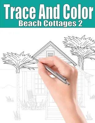 Obkresli a vybarvi: Chaloupky na pláži 2: Kniha aktivit pro dospělé - Trace and Color: Beach Cottages 2: Adult Activity Book