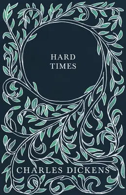 Hard Times - With Appreciations and Criticisms by G. K. Chesterton (Těžké časy - s hodnocením a kritikou) - Hard Times - With Appreciations and Criticisms By G. K. Chesterton