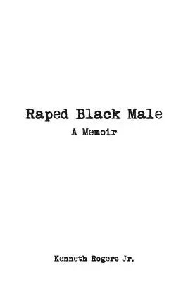 Znásilněný černoch: Vzpomínky - Raped Black Male: A Memoir