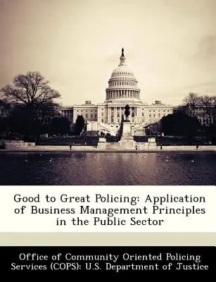 Good to Great Policing (Dobrá až skvělá policie): Aplikace principů podnikového řízení ve veřejném sektoru - Good to Great Policing: Application of Business Management Principles in the Public Sector