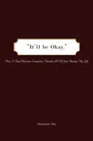 Bude to v pořádku: Jak jsem zabránil tomu, aby mi obsedantně-kompulzivní porucha (Ocd) zničila život - It'll Be Okay: How I Kept Obsessive-Compulsive Disorder (Ocd) from Ruining My Life