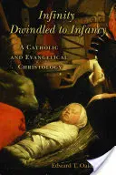 Nekonečno se zmenšilo na dětství: Katolická a evangelická christologie - Infinity Dwindled to Infancy: A Catholic and Evangelical Christology