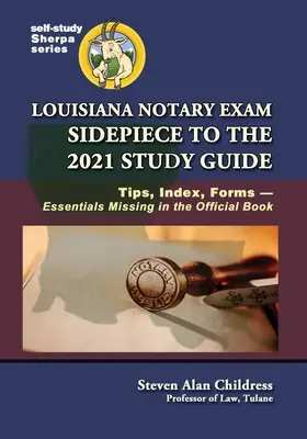 Louisiana Notary Exam Sidepiece to the 2021 Study Guide (Příručka ke studijní příručce pro rok 2021): Tipy, rejstřík, formuláře - základní informace chybějící v oficiální knize - Louisiana Notary Exam Sidepiece to the 2021 Study Guide: Tips, Index, Forms-Essentials Missing in the Official Book