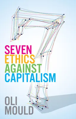 Sedm etik proti kapitalismu: Na cestě k planetárnímu společenství - Seven Ethics Against Capitalism: Towards a Planetary Commons