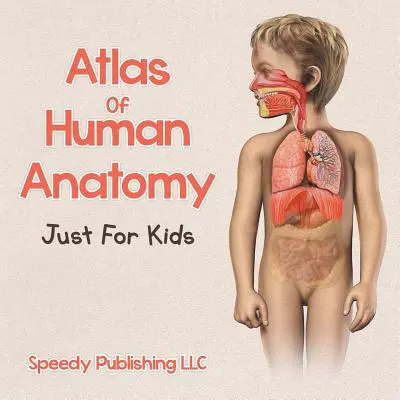 Atlas anatomie člověka jen pro děti - Atlas Of Human Anatomy Just For Kids