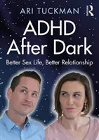 ADHD po setmění: lepší sexuální život, lepší vztah - ADHD After Dark: Better Sex Life, Better Relationship