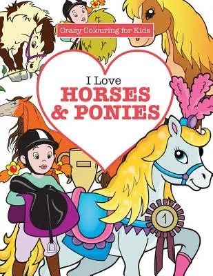 Miluji koně a poníky ( Bláznivé omalovánky pro děti ) - I Love Horses & Ponies ( Crazy Colouring for Kids)