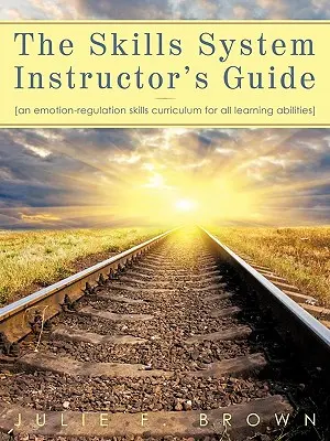 Příručka instruktora systému dovedností: Učební plán pro dovednosti regulace emocí pro všechny studijní schopnosti - The Skills System Instructor's Guide: An Emotion-Regulation Skills Curriculum for all Learning Abilities