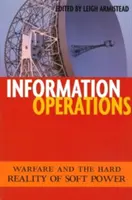 Informační operace: Informační válka a tvrdá realita měkké moci - Information Operations: Warfare and the Hard Reality of Soft Power