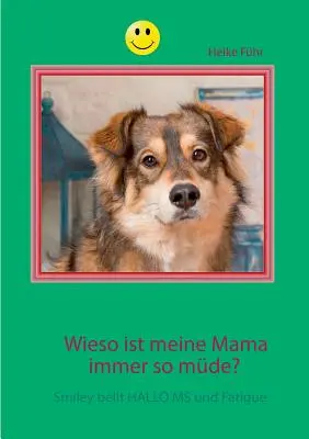Wieso ist meine Mama immer so mde?: Smiley bellt HALLO MS und Únava - Wieso ist meine Mama immer so mde?: Smiley bellt HALLO MS und Fatigue