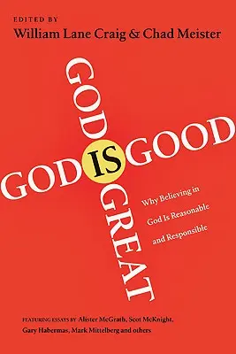 Bůh je velký, Bůh je dobrý: Proč je víra v Boha rozumná a zodpovědná? - God Is Great, God Is Good: Why Believing in God Is Reasonable and Responsible