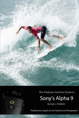 Průvodce fotoaparátem Sony Alpha 9 od Friedmanových archivů (černobílé vydání) - The Friedman Archives Guide to Sony's Alpha 9 (B&W Edition)
