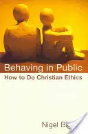 Chování na veřejnosti: Jak dělat křesťanskou etiku - Behaving in Public: How to Do Christian Ethics