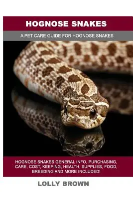 Hognose Snakes: Hadi hognosové Obecné informace, nákup, péče, náklady, chov, zdraví, zásoby, potrava, chov a další informace v ceně! A Pe - Hognose Snakes: Hognose Snakes General Info, Purchasing, Care, Cost, Keeping, Health, Supplies, Food, Breeding and More Included! A Pe