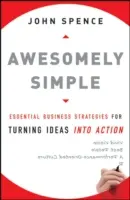 Úžasně jednoduché: Snadné a jednoduché: Základní obchodní strategie, jak proměnit nápady v činy - Awesomely Simple: Essential Business Strategies for Turning Ideas Into Action