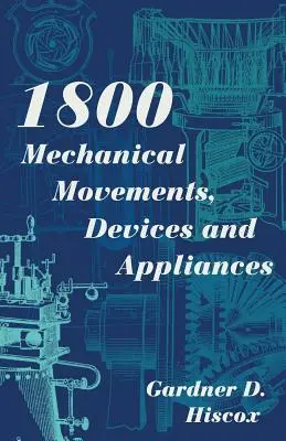 1800 Mechanical Movements, Devices and Appliances (Dover Science Books) Rozšířené 16. vydání - 1800 Mechanical Movements, Devices and Appliances (Dover Science Books) Enlarged 16th Edition