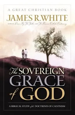 Svrchovaná Boží milost: Biblická studie o kalvinistických učeních - The Sovereign Grace of God: A Biblical Study of the Doctrines of Calvinism