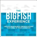 The Big Fish Experience: Vytvořte nezapomenutelné prezentace, které si získají vaše publikum. - The Big Fish Experience: Create Memorable Presentations That Reel in Your Audience