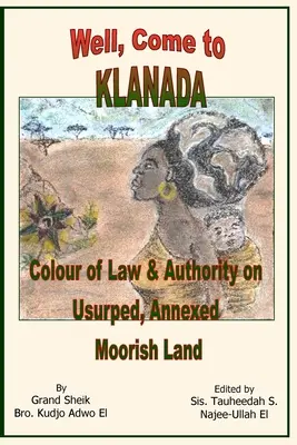 Tak pojďte do Klanady: Barva práva a autorita na uzurpované, anektované maurské zemi. - Well, Come to Klanada: Colour of Law and Authority on Usurped, Annexed Moorish Land