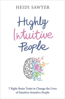 Vysoce intuitivní lidé: 7 vlastností pravého mozku, které změní život intuitivně citlivých lidí - Highly Intuitive People: 7 Right-Brain Traits to Change the Lives of Intuitive-Sensitive People