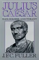 Julius Caesar: Kniha: César Caesar: Člověk, voják a tyran - Julius Caesar: Man, Soldier, and Tyrant