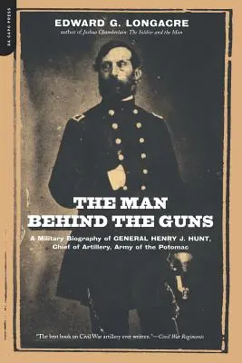 Muž za zbraněmi: Vojenský životopis generála Henryho J. Hunta, velitele dělostřelectva Potomacké armády - The Man Behind the Guns: A Military Biography of General Henry J. Hunt, Commander of Artillery, Army of the Potomac