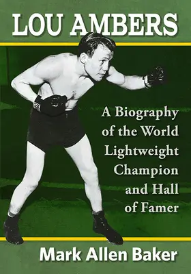 Lou Ambers: Životopis mistra světa v lehké váze a člena Síně slávy - Lou Ambers: A Biography of the World Lightweight Champion and Hall of Famer