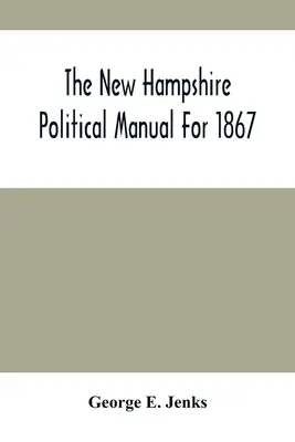 New Hampshire Political Manual for 1867 (Politická příručka New Hampshire pro rok 1867) - The New Hampshire Political Manual For 1867