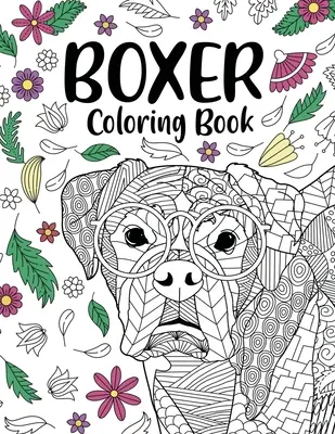 Boxerský pes Omalovánky: Omalovánky pro dospělé, dárky pro milovníky boxerských psů, květinové mandaly, psí omalovánky, omalovánky s aktivitami - Boxer Dog Coloring Book: Adult Coloring Book, Gifts for Boxer Dog Lovers, Floral Mandala Coloring, Dog Coloring Book, Activity Coloring Book