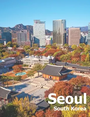 Soul Jižní Korea: Kávový stolek Fotografie Cestovní obrazová kniha Album města a země ve východní Asii Velká velikost fotografií Obálka - Seoul South Korea: Coffee Table Photography Travel Picture Book Album Of A City And Country In East Asia Large Size Photos Cover