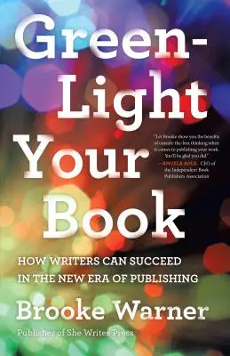 Green-Light Your Book (Zelená pro vaši knihu): Jak mohou spisovatelé uspět v nové éře vydávání knih - Green-Light Your Book: How Writers Can Succeed in the New Era of Publishing