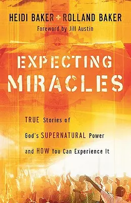 Očekávání zázraků: Zázraky: Skutečné příběhy o Boží nadpřirozené moci a o tom, jak ji můžete zažít i vy - Expecting Miracles: True Stories of God's Supernatural Power and How You Can Experience It