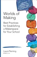 Světy tvoření: Nejlepší postupy pro vytvoření makerspace pro vaši školu (Best Practices for Establishing a Makerspace for Your School) - Worlds of Making: Best Practices for Establishing a Makerspace for Your School