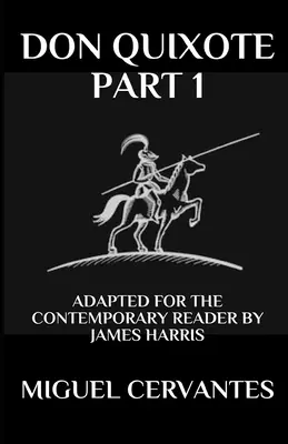 Don Quijote: Díl 1 - upraveno pro současného čtenáře - Don Quixote: Part 1 - Adapted for the Contemporary Reader