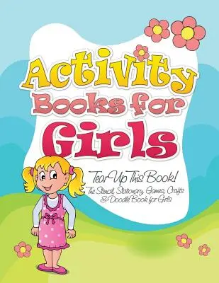 Knihy aktivit pro dívky (Trhni si tuhle knížku! šablony, psací potřeby, hry, řemesla a čmáranice pro dívky) - Activity Books for Girls (Tear Up This Book! the Stencil, Stationary, Games, Crafts & Doodle Book for Girls)