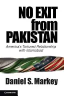 Žádný odchod z Pákistánu: Trýznivý vztah Ameriky s Islámábádem - No Exit from Pakistan: America's Tortured Relationship with Islamabad
