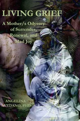 Prožívat zármutek: Odyssea matky/matek o odevzdání, obnově a šílené radosti - Living Grief: A Mother/s Odyssey of Surrender, Renewal, and Mad Joy