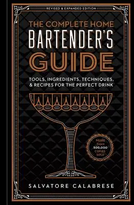 Kompletní příručka domácího barmana: Příručka pro domácího barmana: nástroje, ingredience, techniky a recepty pro dokonalý drink - The Complete Home Bartender's Guide: Tools, Ingredients, Techniques, & Recipes for the Perfect Drink