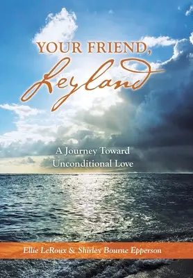 Tvůj přítel, Leyland: Cesta k bezpodmínečné lásce, Leyland, váš přítel. - Your Friend, Leyland: A Journey Toward Unconditional Love