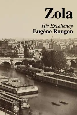 Jeho Excelence Eugene Rougon: Rougon-Macquart: přírodní a sociální dějiny rodiny za druhého císařství. - His Excellency Eugene Rougon: Volume Six in the Rougon-Macquart, a natural and social history of a family in the Second Empire
